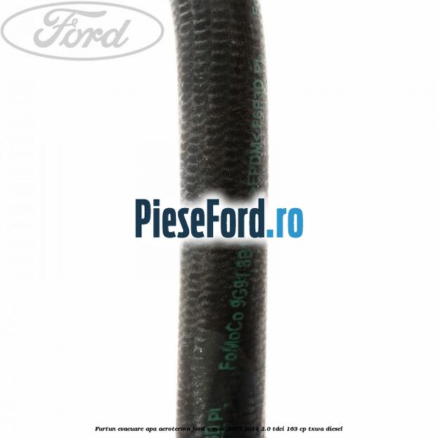 Furtun evacuare apa aeroterma Ford S-Max 2007-2014 2.0 TDCi 163 cp TXWA diesel