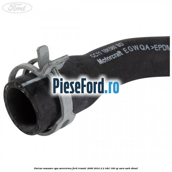 Furtun evacuare apa aeroterma Ford Transit 2006-2014 2.2 TDCi 136 cp USRA, USRB diesel