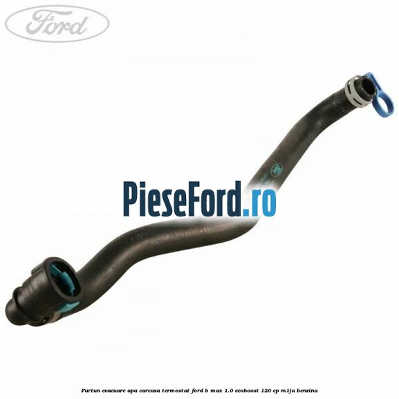 Furtun evacuare apa carcasa termostat Ford B-Max 1.0 EcoBoost 120 cp M1JA benzina