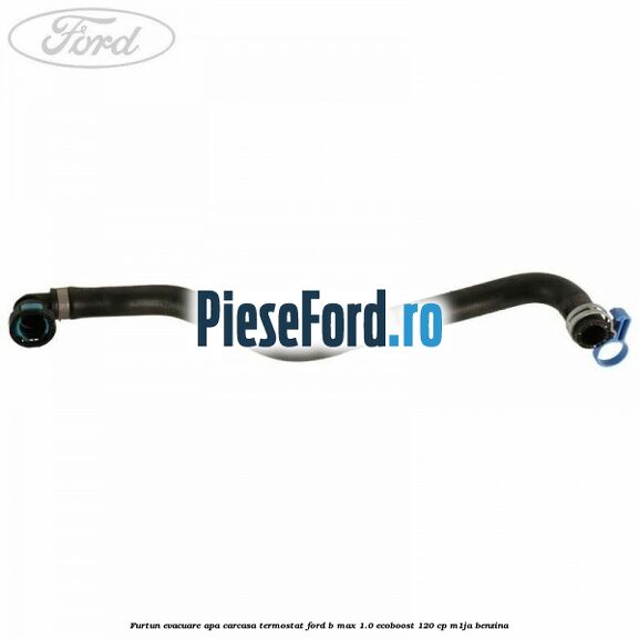 Furtun evacuare apa carcasa termostat Ford B-Max 1.0 EcoBoost 120 cp M1JA benzina
