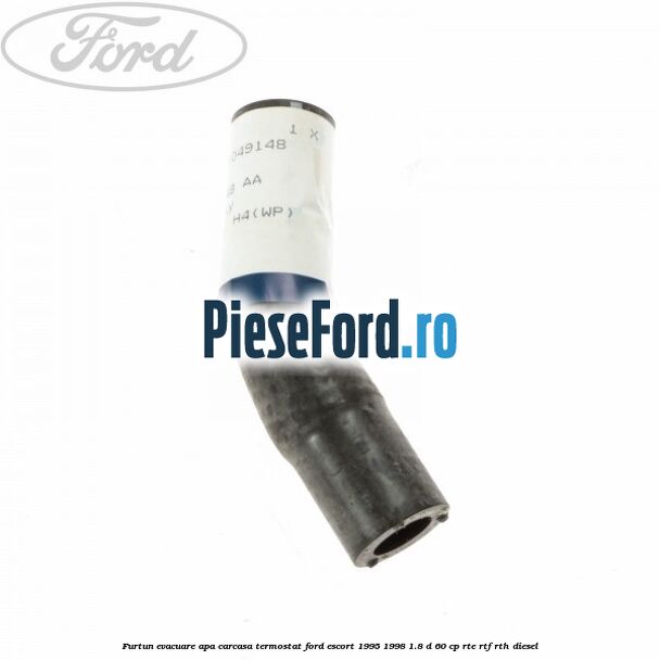 Furtun evacuare apa carcasa termostat Ford Escort 1995-1998 1.8 D 60 cp RTE, RTF, RTH diesel