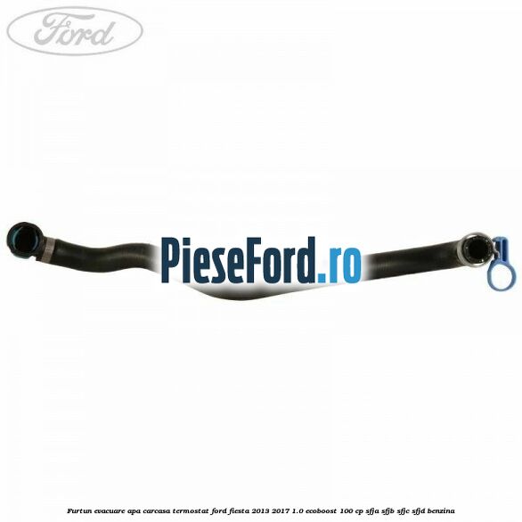 Furtun evacuare apa carcasa termostat Ford Fiesta 2013-2017 1.0 EcoBoost 100 cp Furtun evacuare apa carcasa termostat Ford Fiesta 2013-2017 1.0 EcoBoost 100 cp SFJA, SFJB, SFJC, SFJD benzina
