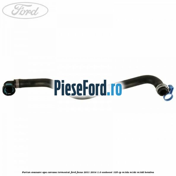 Furtun evacuare apa carcasa termostat Ford Focus 2011-2014 1.0 EcoBoost 125 cp M1DA, M1DC, M1DD benzina