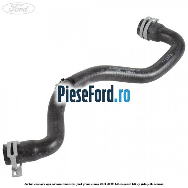 Furtun evacuare apa carcasa termostat Ford Grand C-Max 2011-2015 1.6 EcoBoost 182 cp JTDA, JTDB benzina