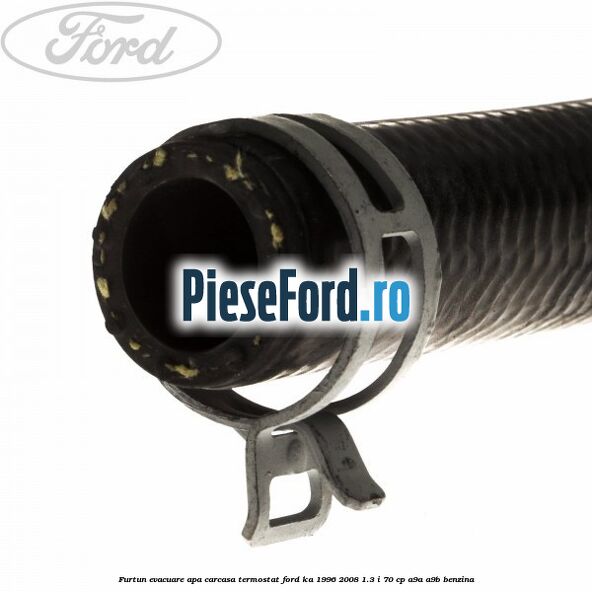 Furtun evacuare apa carcasa termostat Ford Ka 1996-2008 1.3 i 70 cp A9A, A9B benzina