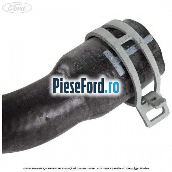 Furtun evacuare apa carcasa termostat Ford Tourneo Connect 2013-2018 1.6 EcoBoost 150 cp JQGA benzina
