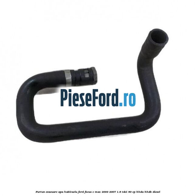 Furtun evacuare apa habitaclu Ford Focus C-Max 2003-2007 1.6 TDCi 90 cp HHDA, HHDB diesel