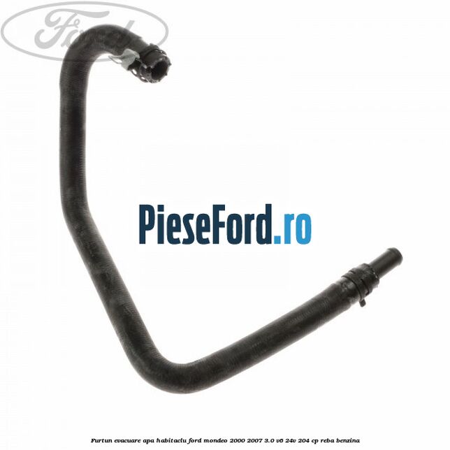 Furtun evacuare apa habitaclu Ford Mondeo 2000-2007 3.0 V6 24V 204 cp REBA benzina