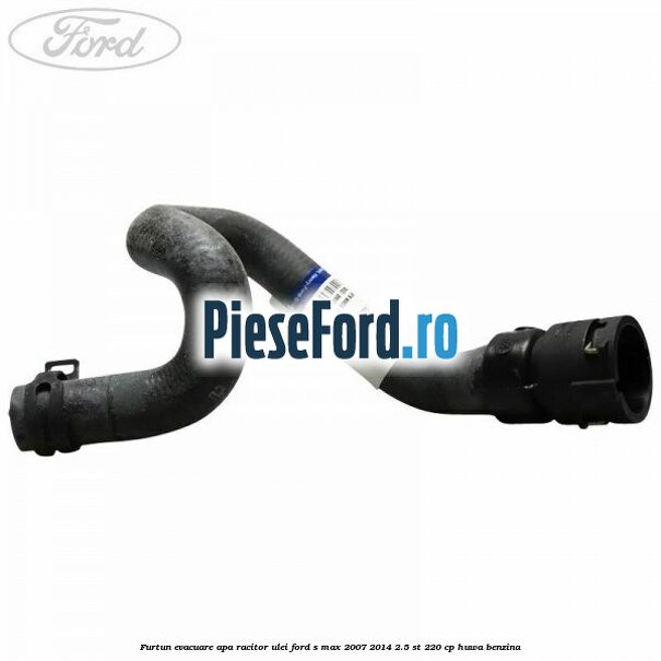 Furtun evacuare apa racitor ulei Ford S-Max 2007-2014 2.5 ST 220 cp HUWA benzina