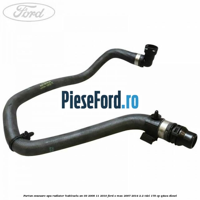 Furtun evacuare apa radiator habitaclu an 03/2008-11/2010 Ford S-Max 2007-2014 2.2 TDCi 175 cp Q4WA diesel
