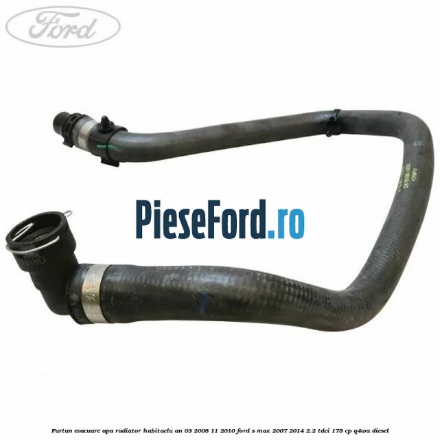 Furtun evacuare apa radiator habitaclu an 03/2008-11/2010 Ford S-Max 2007-2014 2.2 TDCi 175 cp Q4WA diesel