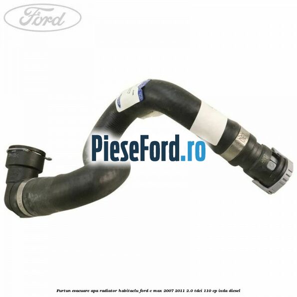 Furtun evacuare apa radiator habitaclu Ford C-Max 2007-2011 2.0 TDCi 110 cp Furtun evacuare apa radiator habitaclu Ford C-Max 2007-2011 2.0 TDCi 110 cp IXDA diesel