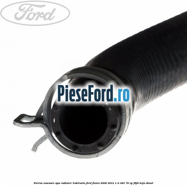 Furtun evacuare apa radiator habitaclu Ford Fiesta 2008-2012 1.4 TDCi 70 cp Furtun evacuare apa radiator habitaclu Ford Fiesta 2008-2012 1.4 TDCi 70 cp F6JD, KVJA diesel