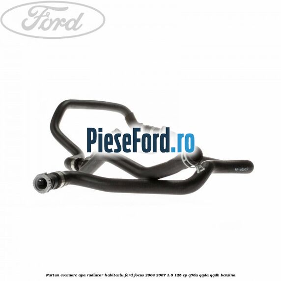 Furtun evacuare apa radiator habitaclu Ford Focus 2004-2007 1.8 125 cp Q7DA, QQDA, QQDB benzina