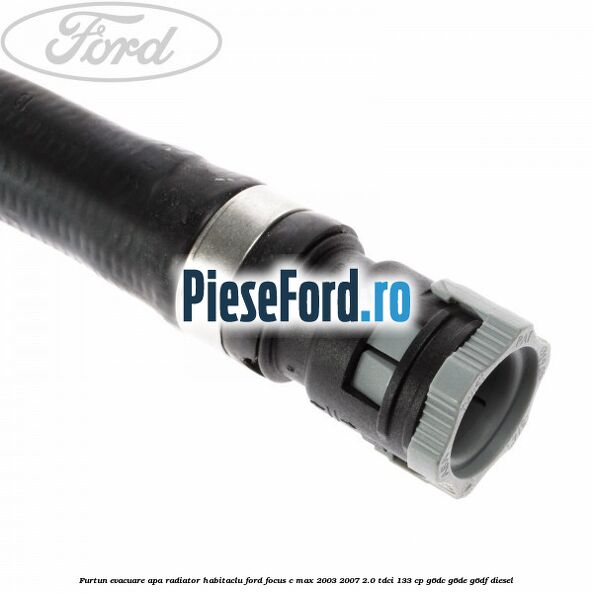 Furtun evacuare apa radiator habitaclu Ford Focus C-Max 2003-2007 2.0 TDCi 133 cp G6DC, G6DE, G6DF diesel