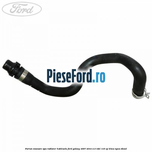 Furtun evacuare apa radiator habitaclu Ford Galaxy 2007-2014 2.0 TDCi 115 cp KLWA, TYWA diesel