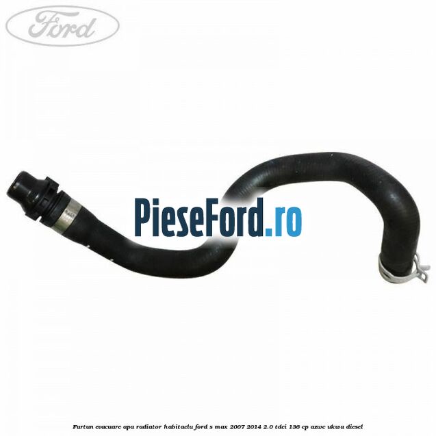Furtun evacuare apa radiator habitaclu Ford S-Max 2007-2014 2.0 TDCi 136 cp AZWC, UKWA diesel