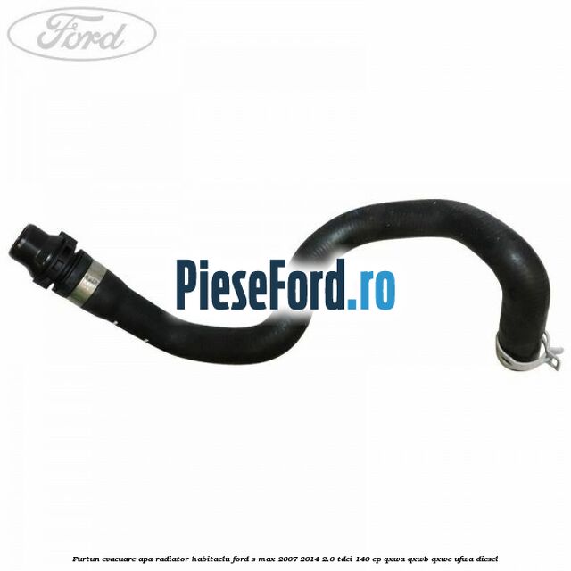 Furtun evacuare apa radiator habitaclu Ford S-Max 2007-2014 2.0 TDCi 140 cp QXWA, QXWB, QXWC, UFWA diesel