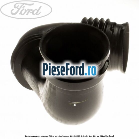 Furtun evacuare carcara filtru aer Ford Ranger 2016-2020 2.2 TDCi 4x4 131 cp T22DD0P diesel
