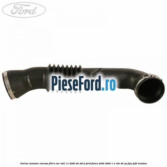 Furtun evacuare carcasa filtru aer anii 11/2008-06/2012 Ford Fiesta 2005-2008 1.4 16V 80 cp FXJA, FXJB benzina