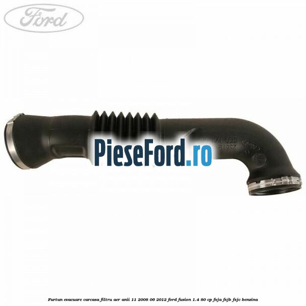 Furtun evacuare carcasa filtru aer anii 11/2008-06/2012 Ford Fusion 1.4 80 cp FXJA, FXJB, FXJC benzina