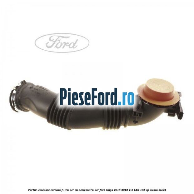 Furtun evacuare carcasa filtru aer cu debitmetru aer Ford Kuga 2013-2016 2.0 TDCi 136 cp UKMA diesel