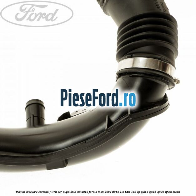 Furtun evacuare carcasa filtru aer dupa anul 03/2010 Ford S-Max 2007-2014 2.0 TDCi 140 cp QXWA, QXWB, QXWC, UFWA diesel