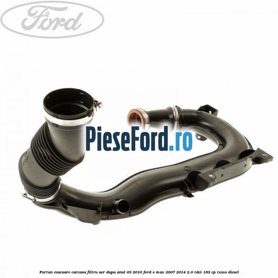 Furtun evacuare carcasa filtru aer dupa anul 03/2010 Ford S-Max 2007-2014 2.0 TDCi 163 cp TXWA diesel