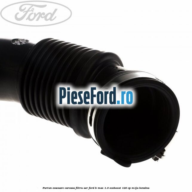 Furtun evacuare carcasa filtru aer Ford B-Max 1.0 EcoBoost 120 cp M1JA benzina