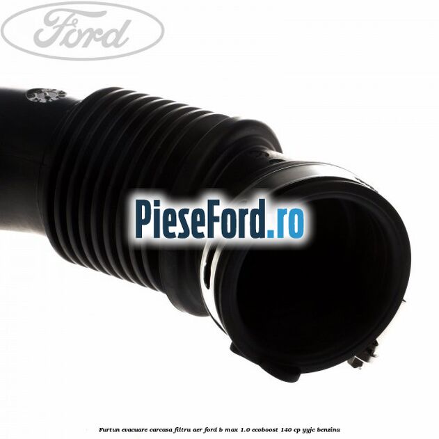 Furtun evacuare carcasa filtru aer Ford B-Max 1.0 EcoBoost 140 cp YYJC benzina