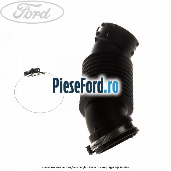 Furtun evacuare carcasa filtru aer Ford B-Max 1.4 90 cp SPJD, SPJE benzina