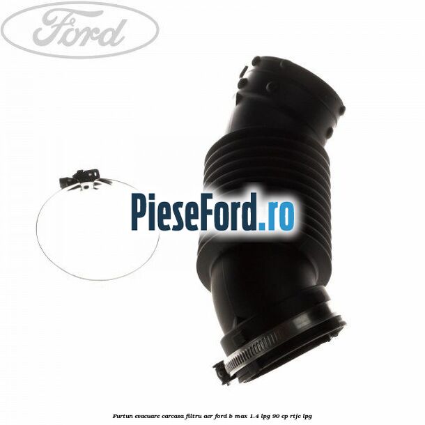 Furtun evacuare carcasa filtru aer Ford B-Max 1.4 LPG 90 cp RTJC LPG