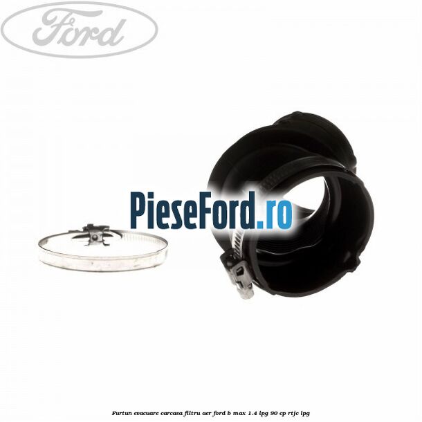 Furtun evacuare carcasa filtru aer Ford B-Max 1.4 LPG 90 cp RTJC LPG