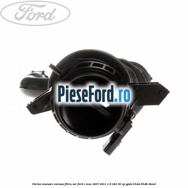 Furtun evacuare carcasa filtru aer Ford C-Max 2007-2011 1.6 TDCi 90 cp GPDA, HHDA, HHDB diesel
