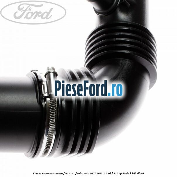 Furtun evacuare carcasa filtru aer Ford C-Max 2007-2011 1.8 TDCi 115 cp KKDA, KKDB diesel