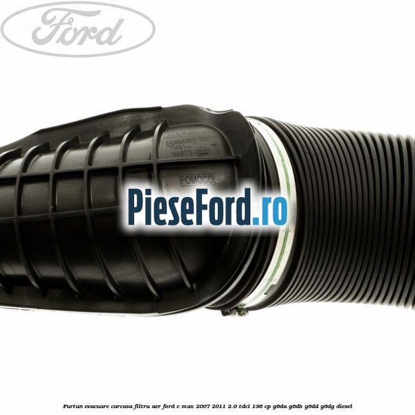 Furtun evacuare carcasa filtru aer Ford C-Max 2007-2011 2.0 TDCi 136 cp G6DA, G6DB, G6DD, G6DG diesel
