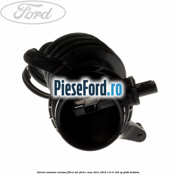 Furtun evacuare carcasa filtru aer Ford C-Max 2011-2015 1.6 Ti 125 cp PNDA benzina