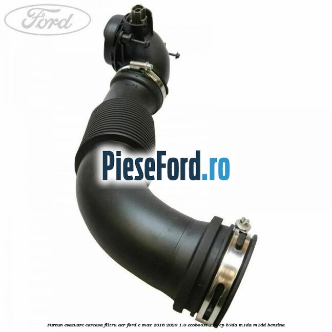 Furtun evacuare carcasa filtru aer Ford C-Max 2016-2020 1.0 EcoBoost 125 cp Furtun evacuare carcasa filtru aer Ford C-Max 2016-2020 1.0 EcoBoost 125 cp B7DA, M1DA, M1DD benzina