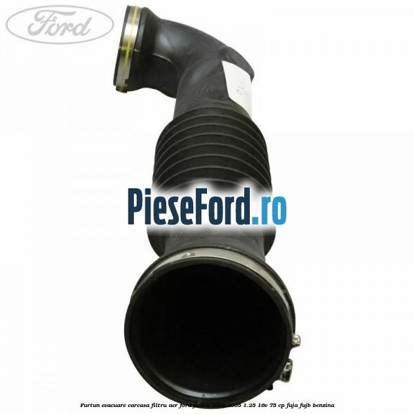 Furtun evacuare carcasa filtru aer Ford Fiesta 2002-2005 1.25 16V 75 cp FUJA, FUJB benzina