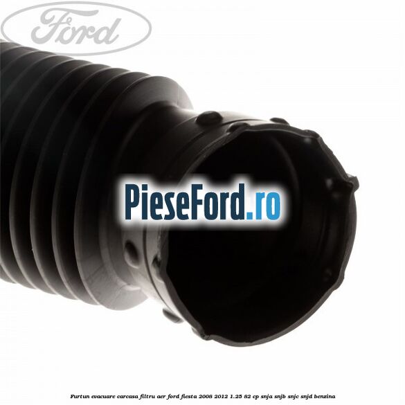 Furtun evacuare carcasa filtru aer Ford Fiesta 2008-2012 1.25 82 cp SNJA, SNJB, SNJC, SNJD benzina