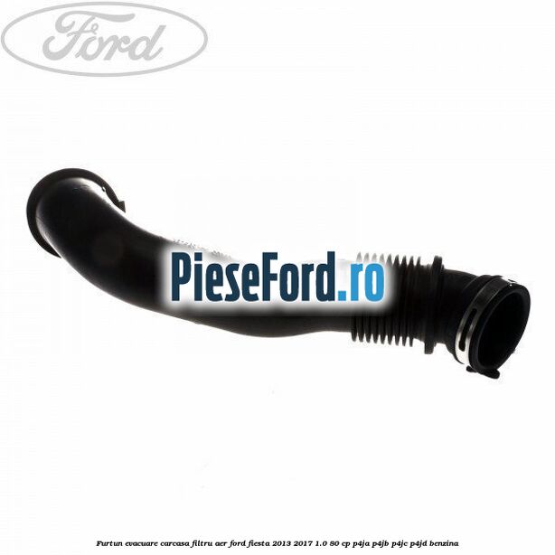 Furtun evacuare carcasa filtru aer Ford Fiesta 2013-2017 1.0 80 cp P4JA, P4JB, P4JC, P4JD benzina