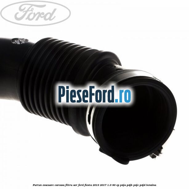 Furtun evacuare carcasa filtru aer Ford Fiesta 2013-2017 1.0 80 cp P4JA, P4JB, P4JC, P4JD benzina