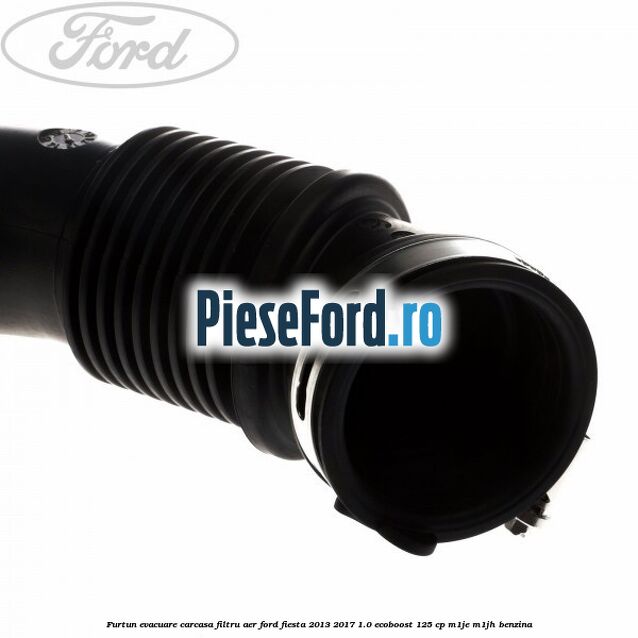 Furtun evacuare carcasa filtru aer Ford Fiesta 2013-2017 1.0 EcoBoost 125 cp M1JE, M1JH benzina