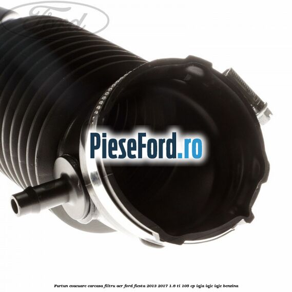 Furtun evacuare carcasa filtru aer Ford Fiesta 2013-2017 1.6 Ti 105 cp IQJA, IQJC, IQJE benzina