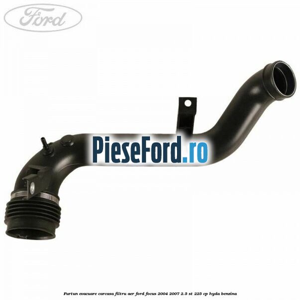 Furtun evacuare carcasa filtru aer Ford Focus 2004-2007 2.5 ST 225 cp HYDA benzina