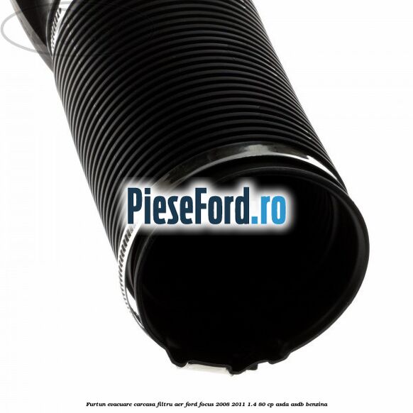 Furtun evacuare carcasa filtru aer Ford Focus 2008-2011 1.4 80 cp Furtun evacuare carcasa filtru aer Ford Focus 2008-2011 1.4 80 cp ASDA, ASDB benzina