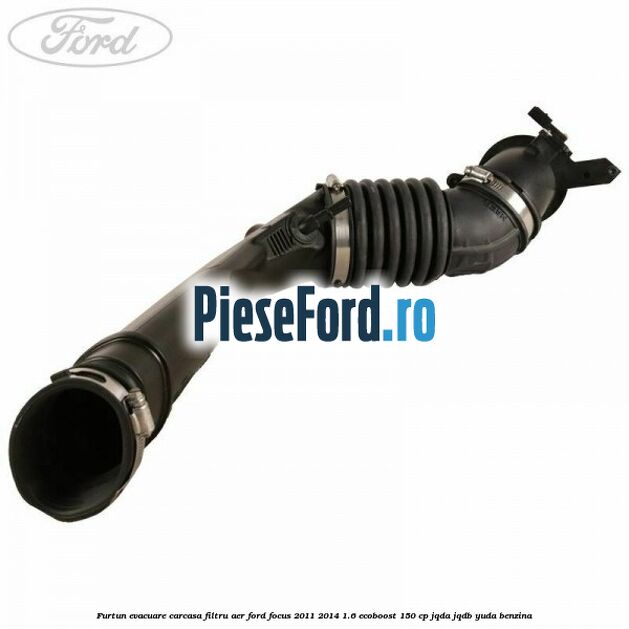 Furtun evacuare carcasa filtru aer Ford Focus 2011-2014 1.6 EcoBoost 150 cp Furtun evacuare carcasa filtru aer Ford Focus 2011-2014 1.6 EcoBoost 150 cp JQDA, JQDB, YUDA benzina