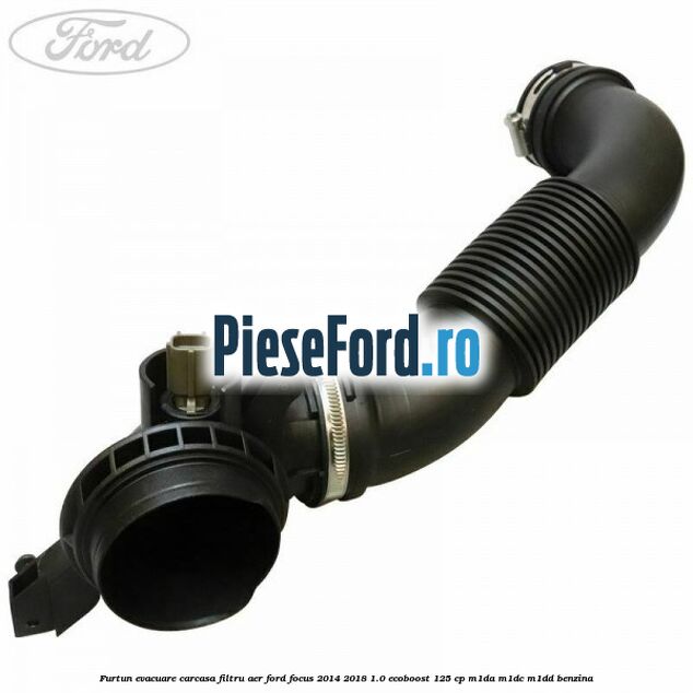 Furtun evacuare carcasa filtru aer Ford Focus 2014-2018 1.0 EcoBoost 125 cp M1DA, M1DC, M1DD benzina
