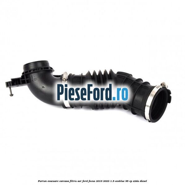 Furtun evacuare carcasa filtru aer Ford Focus 2019-2023 1.5 EcoBlue 95 cp Z2DA diesel