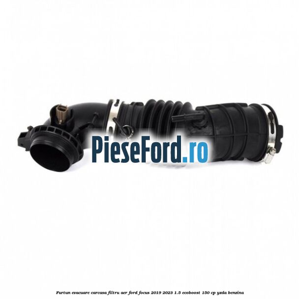 Furtun evacuare carcasa filtru aer Ford Focus 2019-2023 1.5 EcoBoost 150 cp YZDA benzina
